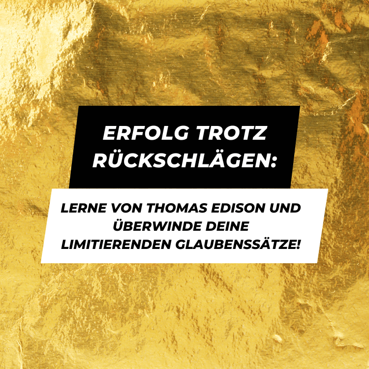Lerne von Thomas Edison und überwinde deine limitierenden Glaubenssätze!